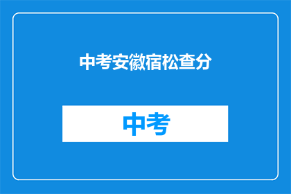 中考安徽宿松查分(安徽宿松中考成绩何时公布？)