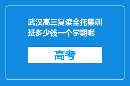 武汉高三复读全托集训班多少钱一个学期呢(武汉高三复读全托集训班一个学期的费用是多少？)
