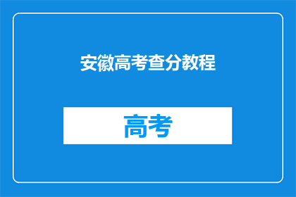 安徽高考查分教程(安徽高考查分教程：你准备好迎接成绩揭晓了吗？)