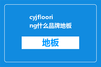 cyjflooring什么品牌地板(Cyjflooring是什么品牌地板？)