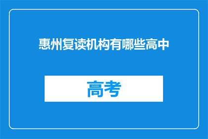 惠州复读机构有哪些高中(惠州地区有哪些高中复读机构？)