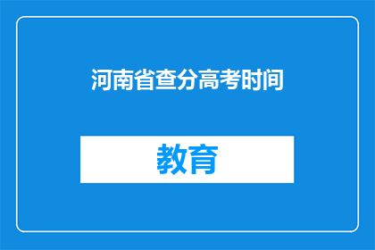 河南省查分高考时间(河南省高考分数查询时间是什么时候？)