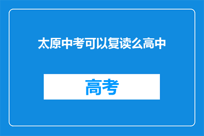 太原中考可以复读么高中(太原中考后，高中生能否选择复读？)