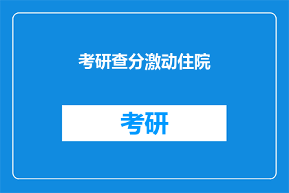 考研查分激动住院(考研成绩揭晓，考生激动住院？)