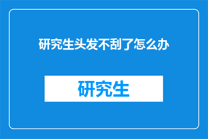 研究生头发不刮了怎么办(研究生头发不刮了怎么办？)