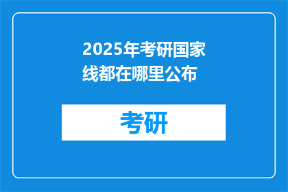 2025年考研国家线都在哪里公布(2025年考研国家线公布地点是哪里？)