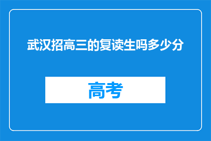 武汉招高三的复读生吗多少分(武汉是否招收高三复读生？录取分数线是多少？)