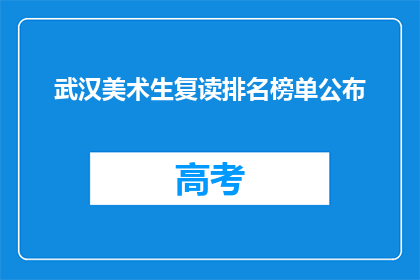 武汉美术生复读排名榜单公布(武汉美术生复读排名榜单揭晓，谁位列榜首？)