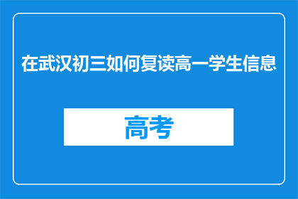 在武汉初三如何复读高一学生信息(武汉初三学生如何准备复读以升读高一？)