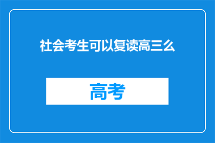 社会考生可以复读高三么(社会考生能否复读高三？)