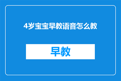 4岁宝宝早教语音怎么教(如何有效进行4岁宝宝早教语音教学？)