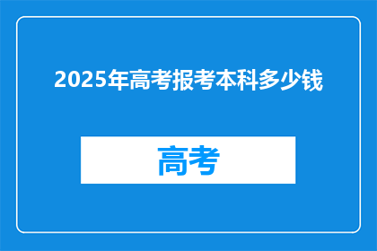 2025年高考报考本科多少钱(2025年高考本科报考费用是多少？)