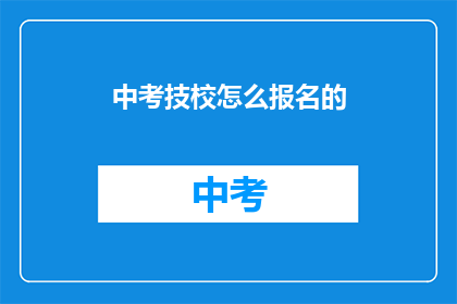中考技校怎么报名的(如何报名参加中考技校？)