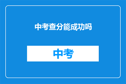 中考查分能成功吗(中考查分能否成功？)