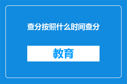 查分按照什么时间查分(何时查询成绩？)
