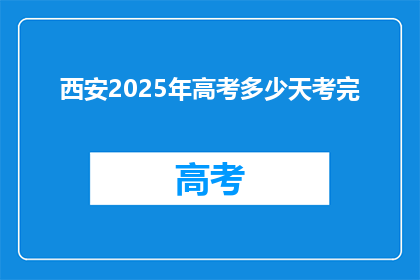 西安2025年高考多少天考完(西安2025年高考，究竟要考多少天才能结束？)