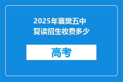 2025年襄樊五中复读招生收费多少(2025年襄樊五中复读招生费用是多少？)