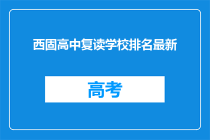 西固高中复读学校排名最新(西固高中复读学校排名最新情况如何？)