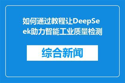 如何通过教程让DeepSeek助力智能工业质量检测(如何通过教程提升DeepSeek在智能工业质量检测中的表现？)