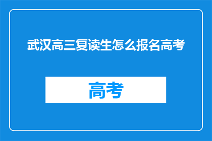 武汉高三复读生怎么报名高考(武汉高三复读生如何报名参加高考？)