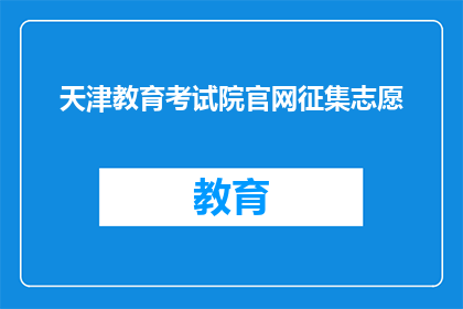 天津教育考试院官网征集志愿(天津教育考试院官网征集志愿活动，您准备好了吗？)