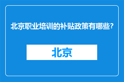北京职业培训的补贴政策有哪些？(北京职业培训补贴政策有哪些？)