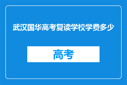武汉国华高考复读学校学费多少(武汉国华高考复读学校学费是多少？)