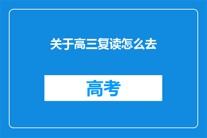 关于高三复读怎么去(高三复读：如何有效规划与提升？)