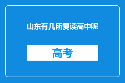 山东有几所复读高中呢(山东复读高中的数量是多少？)