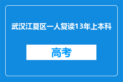 武汉江夏区一人复读13年上本科(武汉江夏区一人复读13年，为何能上本科？)