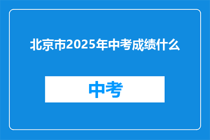 北京市2025年中考成绩什么(北京市2025年中考成绩何时公布？)