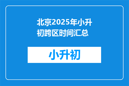 北京2025年小升初跨区时间汇总(2025年北京小升初跨区时间汇总，你了解吗？)