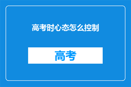高考时心态怎么控制(高考时如何有效控制心态？)
