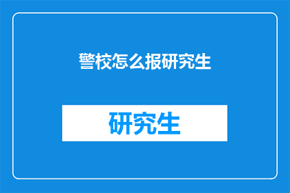 警校怎么报研究生(如何报考警校研究生？)