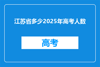 江苏省多少2025年高考人数(江苏省2025年高考人数将达多少？)