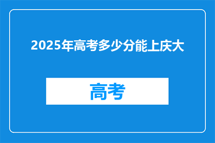 2025年高考多少分能上庆大(2025年高考，庆大录取分数线是多少？)
