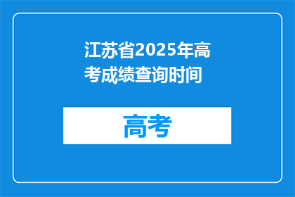 江苏省2025年高考成绩查询时间(江苏省2025年高考成绩何时公布？)