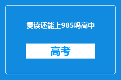 复读还能上985吗高中(复读是否仍能进入985大学？)