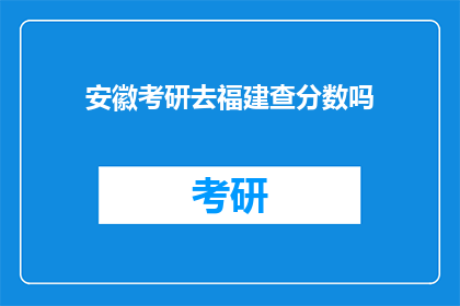 安徽考研去福建查分数吗(安徽考研生是否需前往福建查询成绩？)
