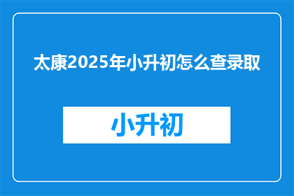 太康2025年小升初怎么查录取(如何查询太康2025年小升初录取情况？)