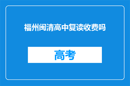 福州闽清高中复读收费吗(闽清高中复读班是否收费？)