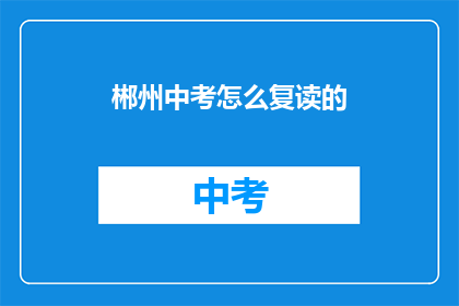郴州中考怎么复读的(如何复读郴州中考？)