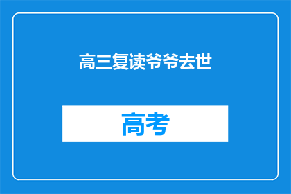 高三复读爷爷去世(高三复读爷爷去世，家庭面临何等悲痛？)