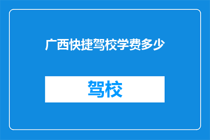 广西快捷驾校学费多少(广西快捷驾校学费是多少？)