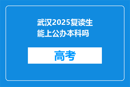 武汉2025复读生能上公办本科吗(武汉2025年复读生能否进入公办本科院校？)