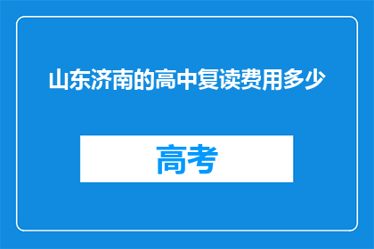 山东济南的高中复读费用多少(山东济南高中复读费用是多少？)