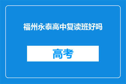 福州永泰高中复读班好吗(福州永泰高中复读班是否值得考虑？)