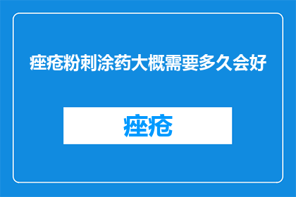 痤疮粉刺涂药大概需要多久会好(痤疮粉刺治疗需要多久才能见效？)