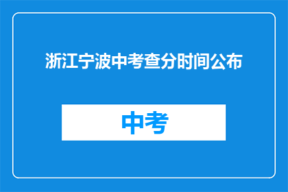 浙江宁波中考查分时间公布(浙江宁波中考成绩何时公布？)