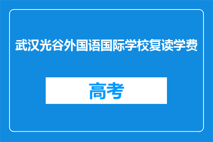 武汉光谷外国语国际学校复读学费(武汉光谷外国语国际学校复读学费是多少？)